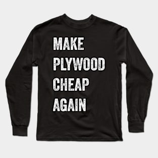 Make Plywood Cheap Again Builder Humor Long Sleeve T-Shirt